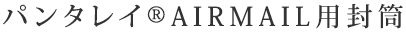 パンタレイ(R)AIRMAIL用封筒